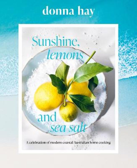 Sunshine, Lemons and Sea Salt: Modern coastal home cooking for family and friends from the beloved bestselling Australian author of TOO EASY and BA by Donna Hay - 9781460768358