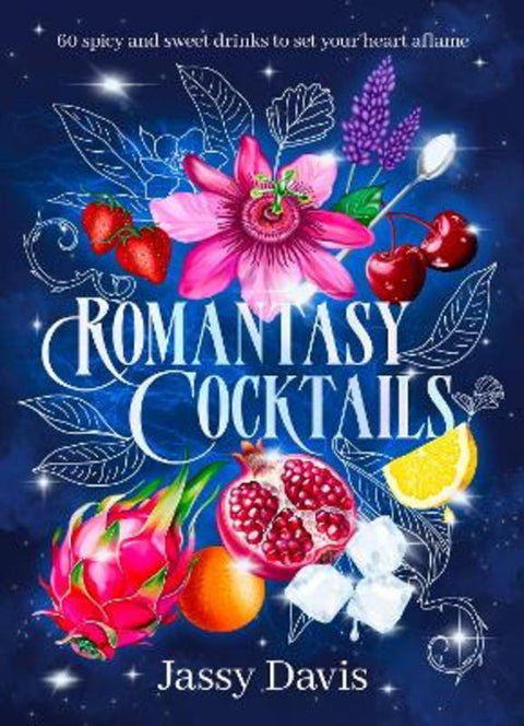 Romantasy Cocktails: 60 spicy and sweet drinks to set your heart aflame, for fans of Fourth Wing, When The Moon Hatched and A Court of Thorns and R by Jassy Davis - 9781460768792