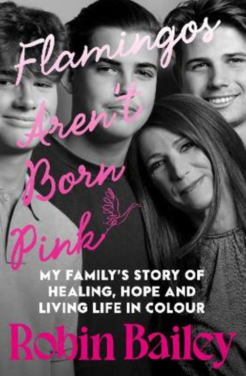 Flamingos Aren't Born Pink: A moving and uplifting memoir on heartbreak, grief and finding joy, by Brisbane radio personality and podcaster by Robin Bailey - 9781460768839
