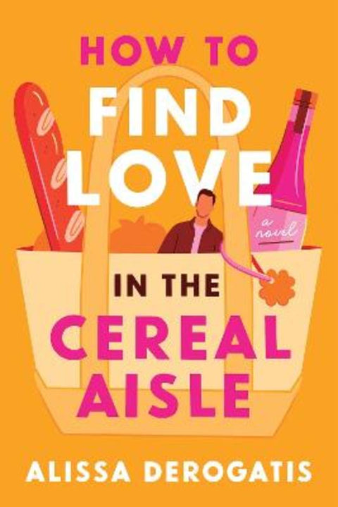 How to Find Love in the Cereal Aisle by Alissa DeRogatis - 9781464282270