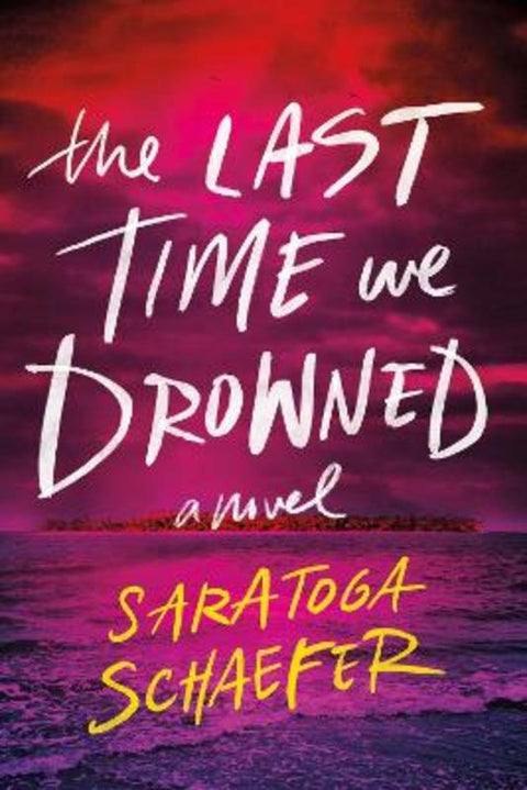 The Last Time We Drowned by Saratoga Schaefer - 9781464291449