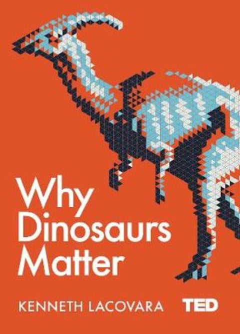 Why Dinosaurs Matter by Ken Lacovara - 9781471164439