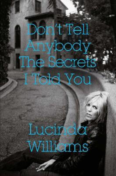 Don't Tell Anybody the Secrets I Told You by Lucinda Williams - 9781471177491