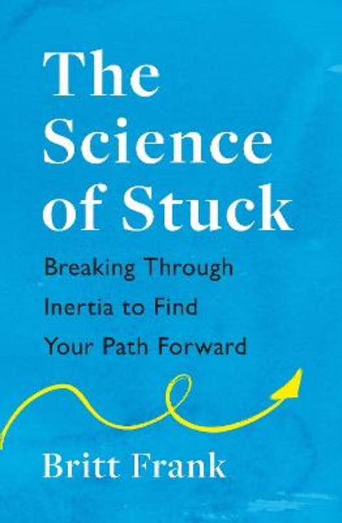 The Science of Stuck: Breaking Through Inertia to Find Your Path Forward by Britt Frank - 9781472293916