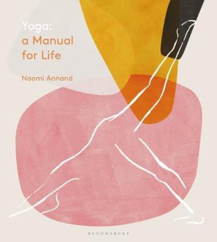 Yoga: A Manual for Life by Ms Naomi Annand - 9781472963222