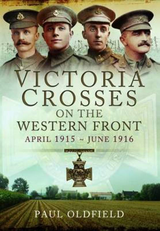 Victoria Crosses on the Western Front - April 1915 to June 1916 by Paul Oldfield - 9781473825536