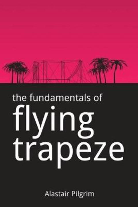 The Fundamentals of Flying Trapeze by Alastair Pilgrim - 9781479329793