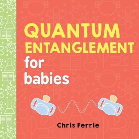 Quantum Entanglement for Babies by Chris Ferrie - 9781492656234