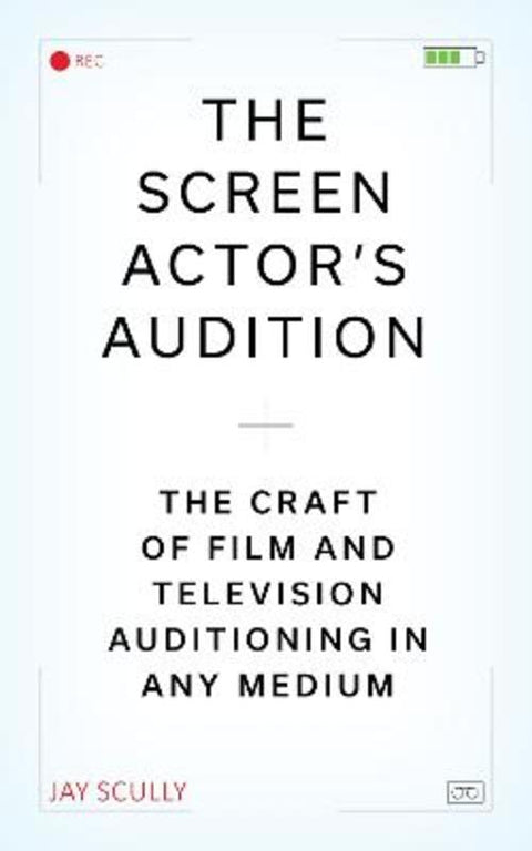 The Screen Actor's Audition by Jay Scully (Casting director and teacher, Los Angeles, USA) - 9781493090181