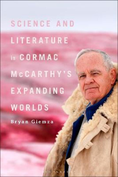 Science and Literature in Cormac McCarthy's Expanding Worlds by Bryan Giemza - 9781501383816