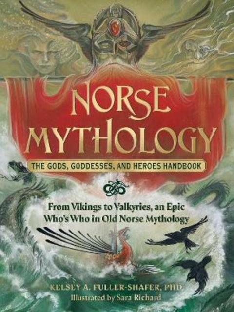 Norse Mythology: The Gods, Goddesses, and Heroes Handbook by Kelsey A. Fuller-Shafer, PhD - 9781507220528