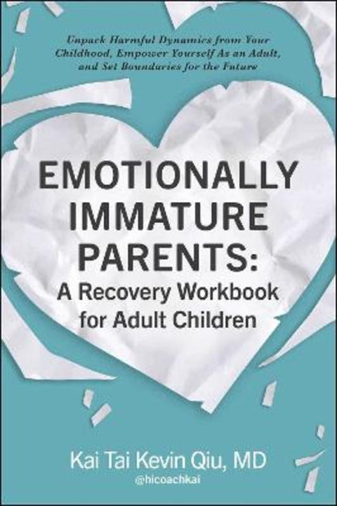 Emotionally Immature Parents: A Recovery Workbook for Adult Children by Kai Tai Kevin Qiu, MD - 9781507221174