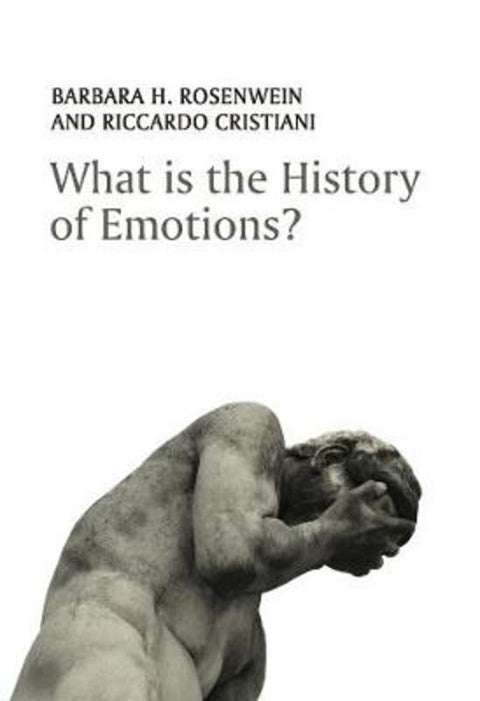 What is the History of Emotions? by Barbara H. Rosenwein (Loyola University, Chicago) - 9781509508501