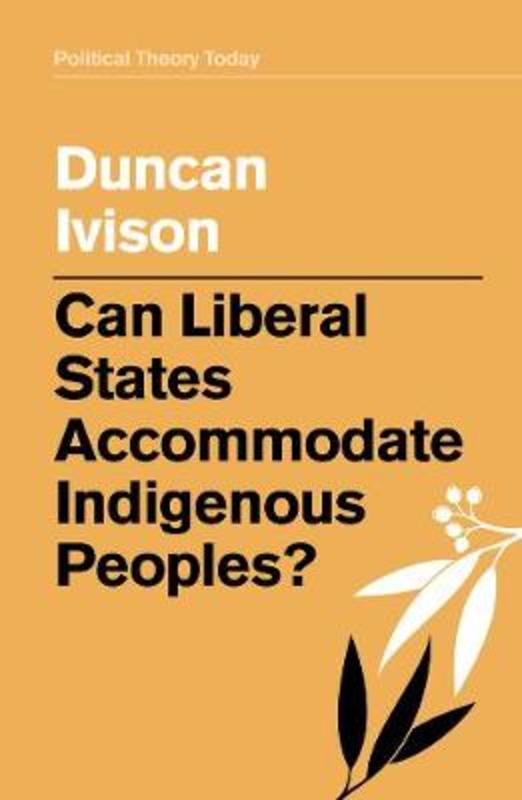 Can Liberal States Accommodate Indigenous Peoples? by Duncan Ivison ...
