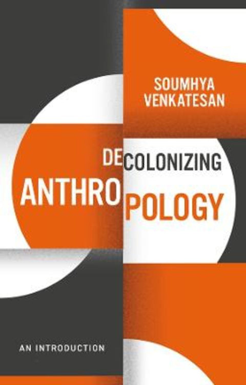 Decolonizing Anthropology by Soumhya Venkatesan - 9781509540600