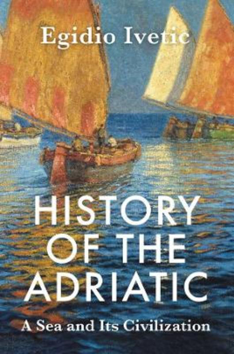 History of the Adriatic by Egidio Ivetic (University of Padua, Italy) - 9781509552528