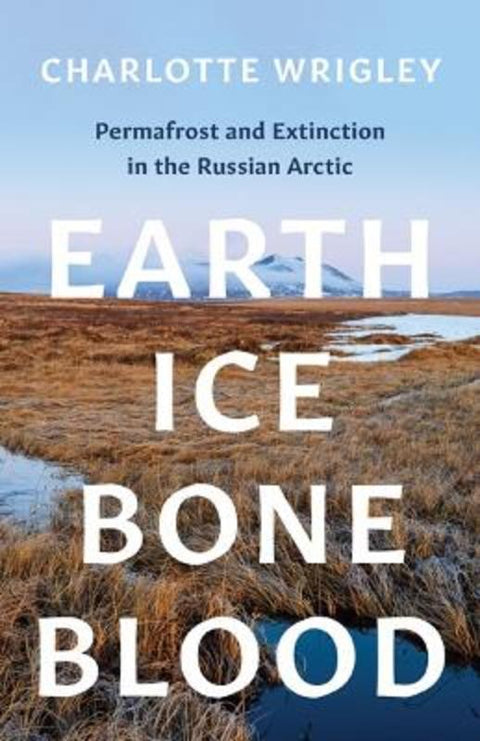 Earth, Ice, Bone, Blood by Charlotte Wrigley - 9781517911829