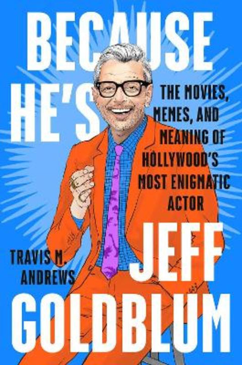 Because He's Jeff Goldblum by Travis M. Andrews - 9781524746032