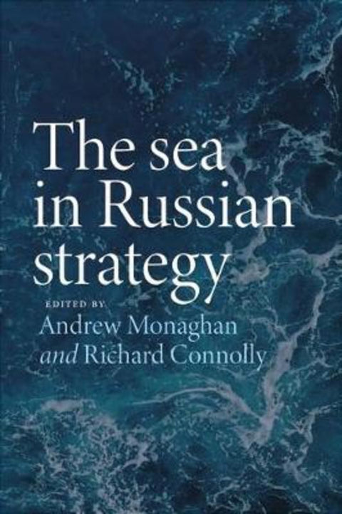 The Sea in Russian Strategy by Andrew Monaghan - 9781526168788
