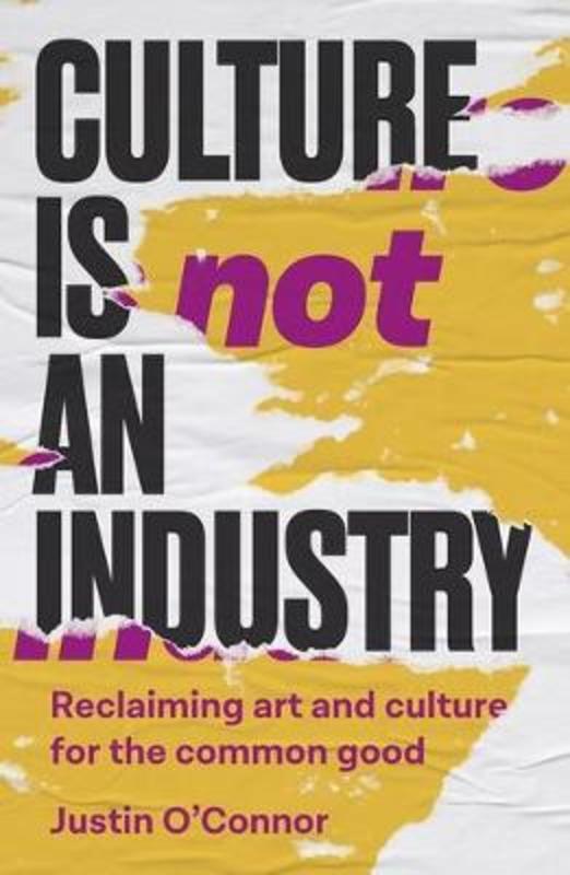 Culture is Not an Industry by Justin O'Connor - 9781526171269