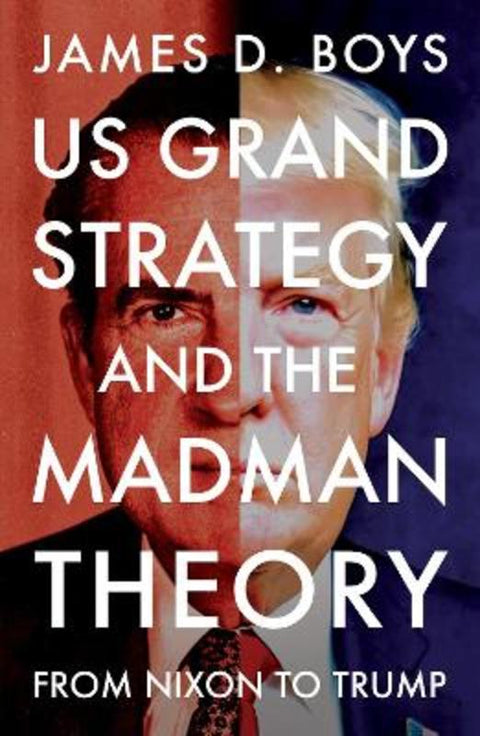 US grand strategy and the Madman Theory by James D. Boys - 9781526197450
