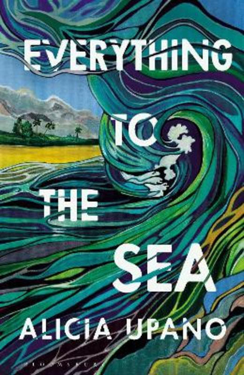 Everything to the Sea by Alicia Upano - 9781526687791