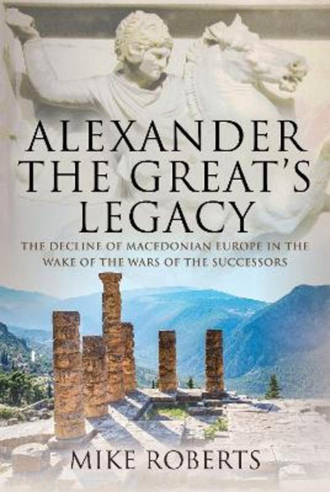 Alexander the Great's Legacy by Mike Roberts - 9781526788528
