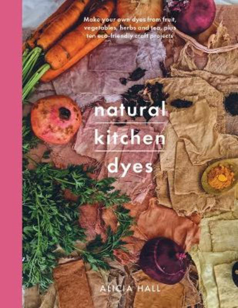 Natural Kitchen Dyes by Alicia Hall - 9781526793096