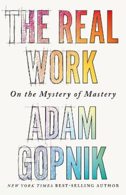 The Real Work by Adam Gopnik - 9781529414653
