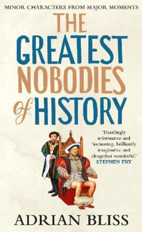 The Greatest Nobodies of History by Adrian Bliss - 9781529907469