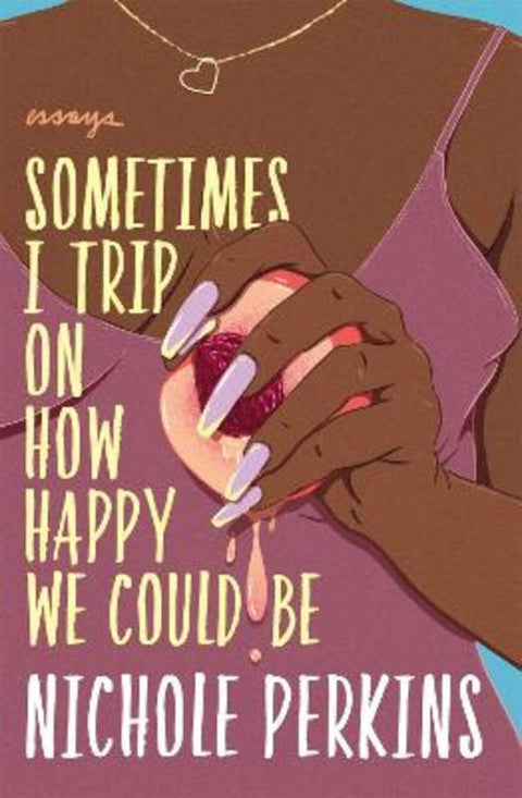 Sometimes I Trip On How Happy We Could Be by Nichole Perkins - 9781538702741