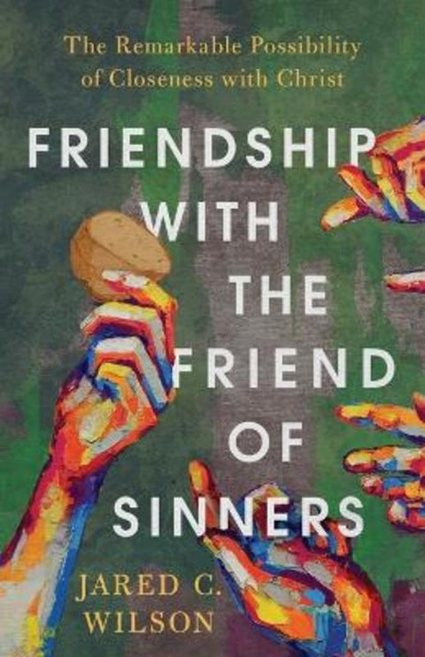 Friendship with the Friend of Sinners - The Remarkable Possibility of Closeness with Christ by Jared C. Wilson - 9781540901354