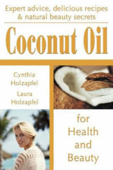 Coconut Oil for Health and Beauty by Cynthia Holzapfel - 9781570671586