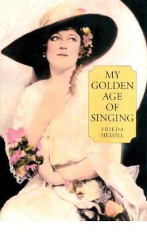 My Golden Age of Singing by Frieda Hempel - 9781574670363