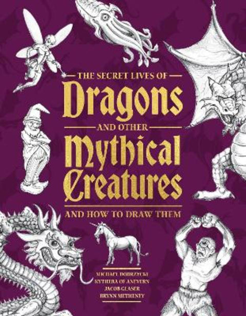The Secret Lives of Dragons and Other Mythical Creatures by Michael Dobrzycki - 9781577158424