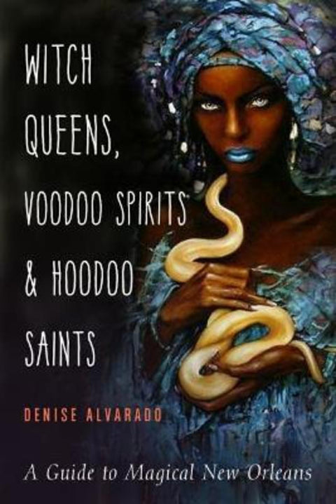 Witch Queens, Voodoo Spirits, and Hoodoo Saints by Denise Alvarado (Denise Alvarado) - 9781578636747