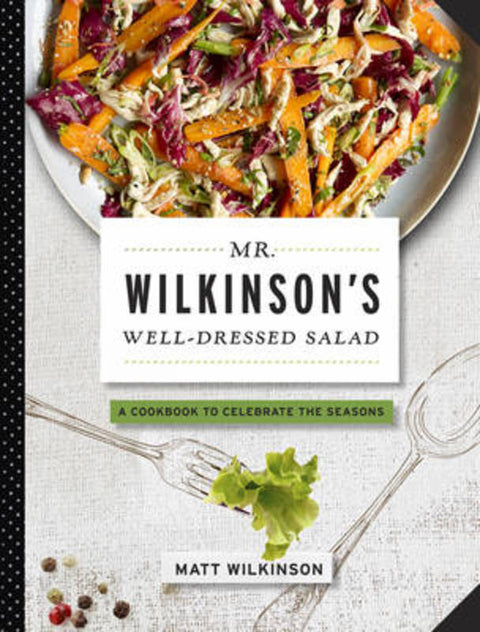 Mr. Wilkinson's Well-Dressed Salads by Matt Wilkinson - 9781579129934