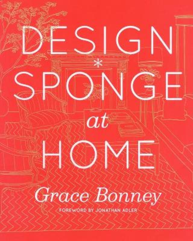Design*Sponge at Home by Grace Bonney - 9781579654313