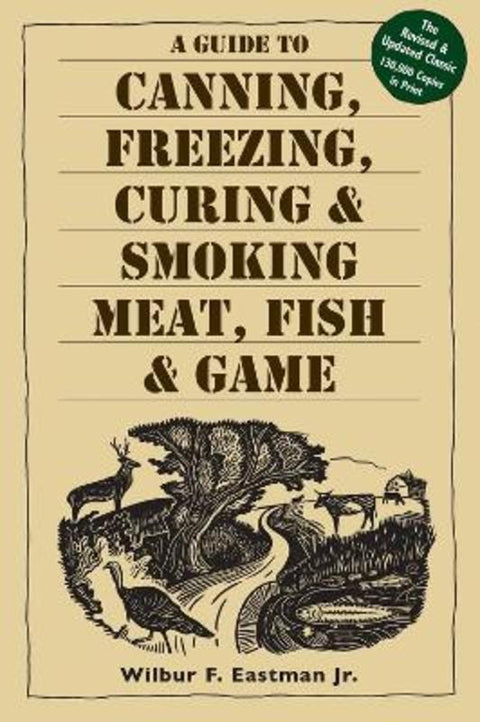 A Guide to Canning, Freezing, Curing & Smoking Meat, Fish & Game by Jr. Jr. - 9781580174572