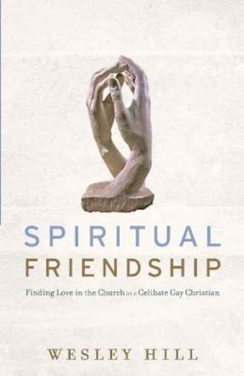 Spiritual Friendship - Finding Love in the Church as a Celibate Gay Christian by Wesley Hill - 9781587433498