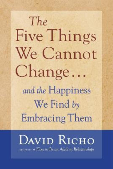 The Five Things We Cannot Change by David Richo - 9781590303085