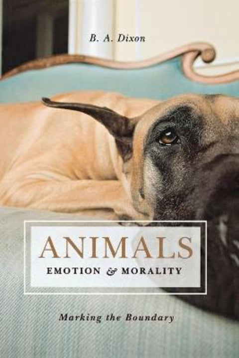 Animals, Emotion, & Morality by B. A. Dixon - 9781591026297