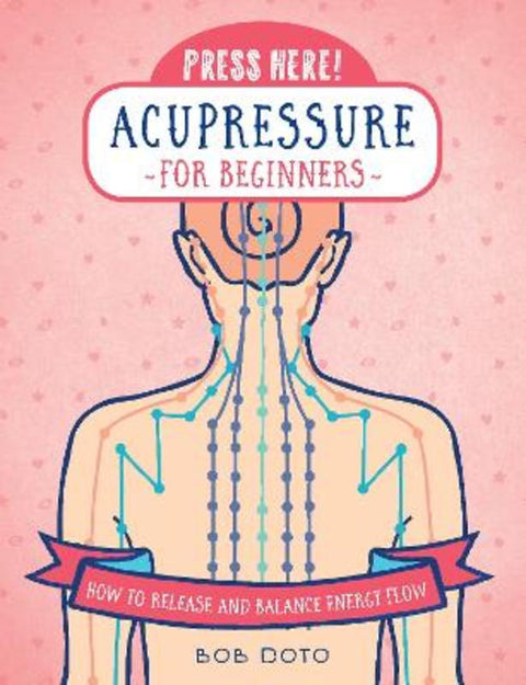 Press Here! Acupressure for Beginners by Bob Doto - 9781592338719