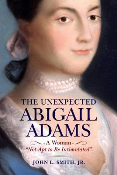 The Unexpected Abigail Adams by John L. Smith, Jr. - 9781594164590
