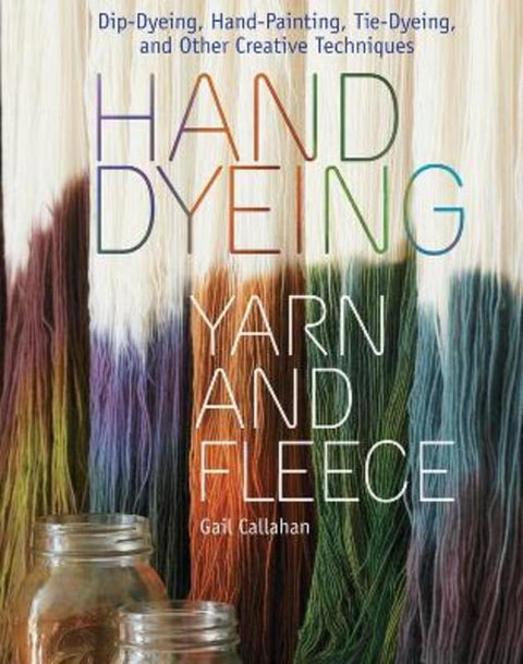 Hand Dyeing Yarn and Fleece by Gail Callahan - 9781603424684