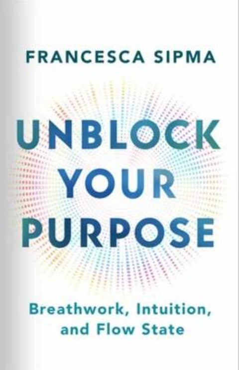 Unblock Your Purpose by Francesca Sipma - 9781608689262
