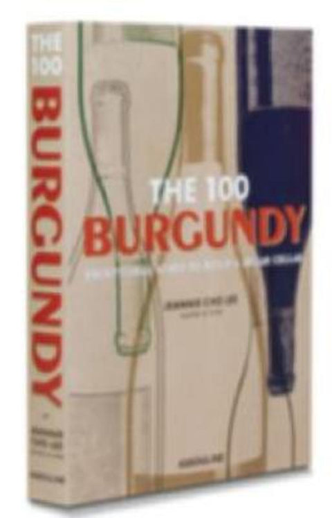 The 100 Burgundy: Exceptional wines to build a dream cellar by Jeannie Cho Lee - 9781614288084
