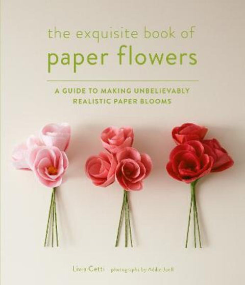 Exquisite Book of Paper Flowers by Livia Cetti - 9781617691003