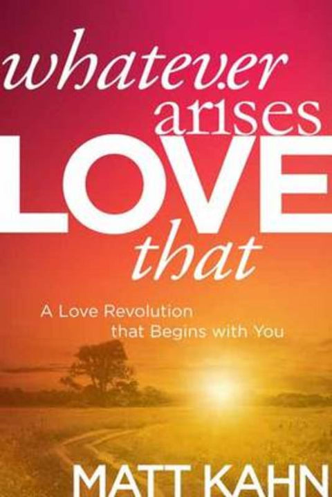 Whatever Arises, Love That by Matt Kahn - 9781622035304