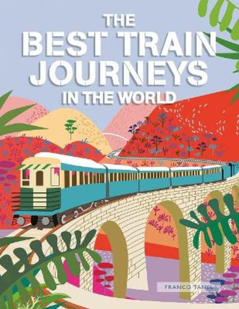 The Best Train Journeys in the World by Franco Tanel - 9781627951913